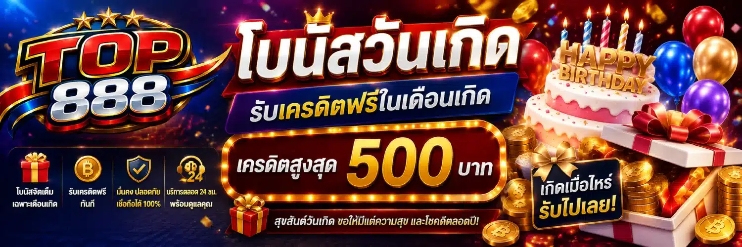 TOP888 โบนัสวันเกิด รับเครดิตฟรีในเดือนเกิด เครดิตสูงสุด 500 บาท